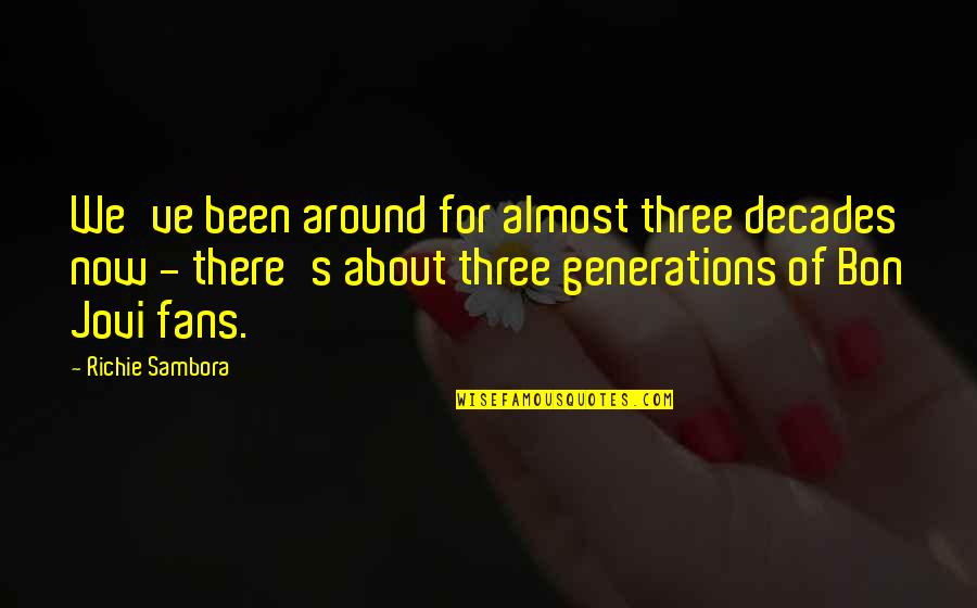 Sambora Quotes By Richie Sambora: We've been around for almost three decades now Sambora Quotes By Richie Sambora: We've been around for almost three decades now