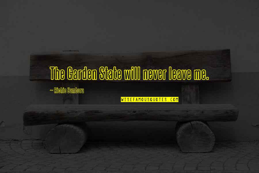 Sambora Quotes By Richie Sambora: The Garden State will never leave me. Sambora Quotes By Richie Sambora: The Garden State will never leave me.