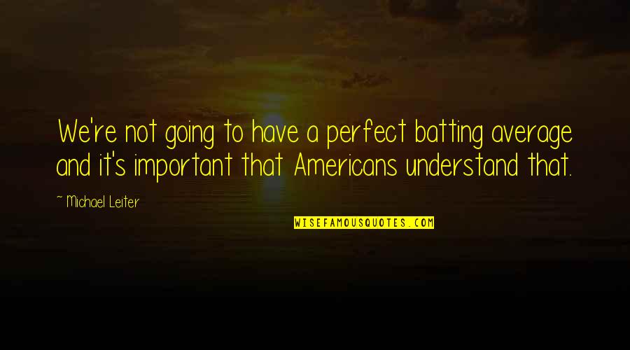 Samborski Mattis Quotes By Michael Leiter: We're not going to have a perfect batting Samborski Mattis Quotes By Michael Leiter: We're not going to have a perfect batting