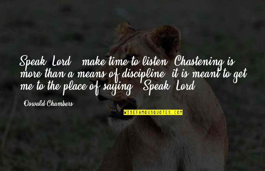 Sambrano Hat Quotes By Oswald Chambers: Speak, Lord"; make time to listen. Chastening is