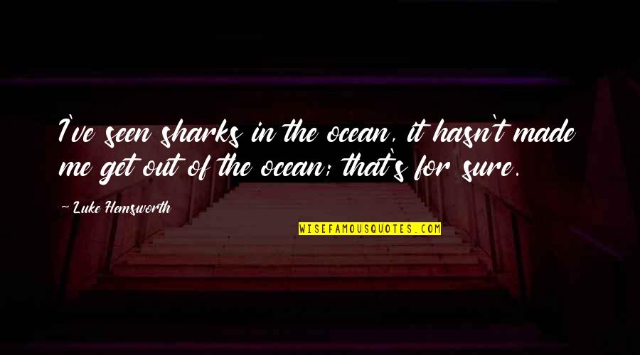 Sambuca Drink Quotes By Luke Hemsworth: I've seen sharks in the ocean, it hasn't
