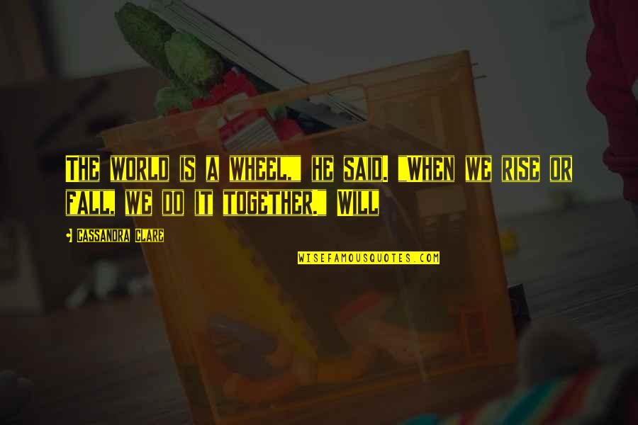 Sambuca Flavoring Quotes By Cassandra Clare: The world is a wheel," he said. "When
