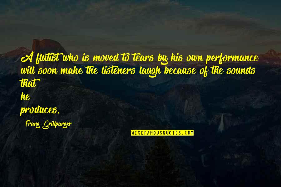 Samchainu Quotes By Franz Grillparzer: A flutist who is moved to tears by Samchainu Quotes By Franz Grillparzer: A flutist who is moved to tears by