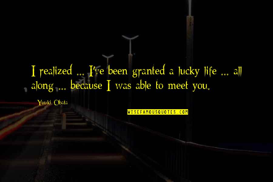 Samchainu Quotes By Yuuki Obata: I realized ... I've been granted a lucky Samchainu Quotes By Yuuki Obata: I realized ... I've been granted a lucky