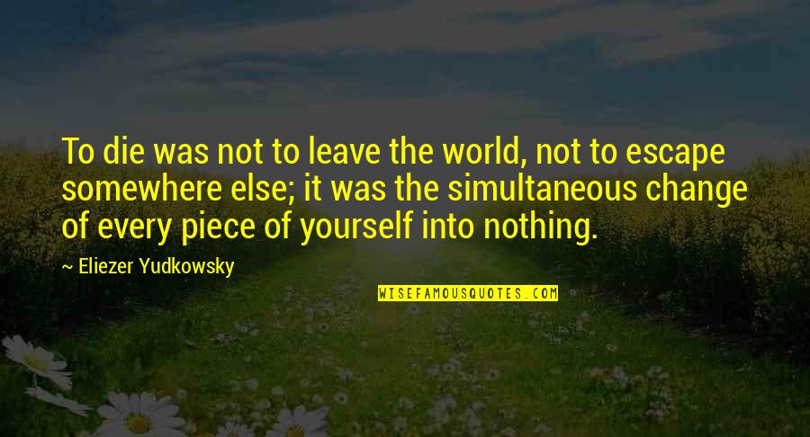Samcheyenne Quotes By Eliezer Yudkowsky: To die was not to leave the world,