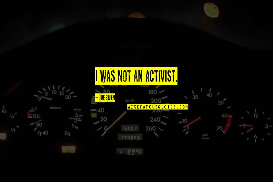 Samcheyenne Quotes By Joe Biden: I was not an activist. Samcheyenne Quotes By Joe Biden: I was not an activist.