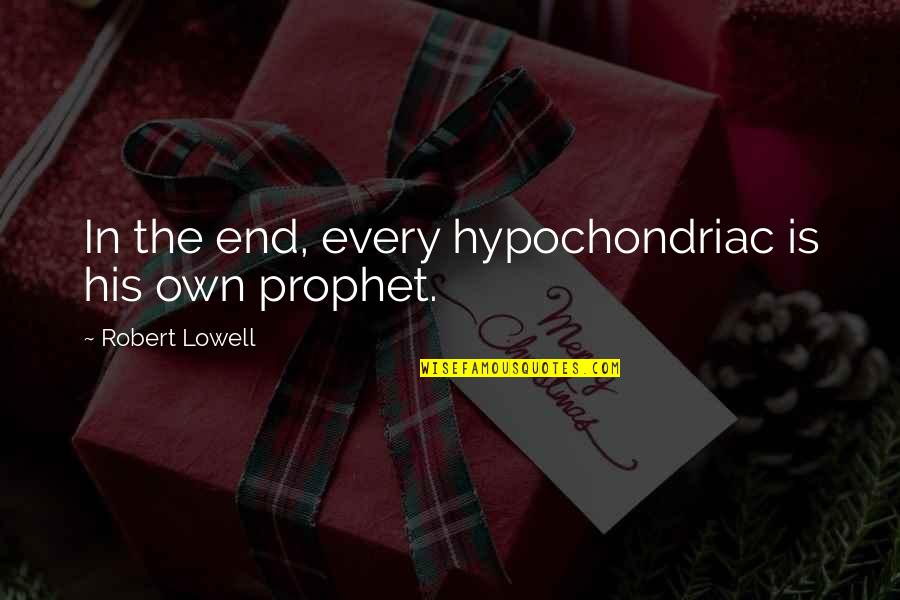 Samdani Basha Quotes By Robert Lowell: In the end, every hypochondriac is his own Samdani Basha Quotes By Robert Lowell: In the end, every hypochondriac is his own