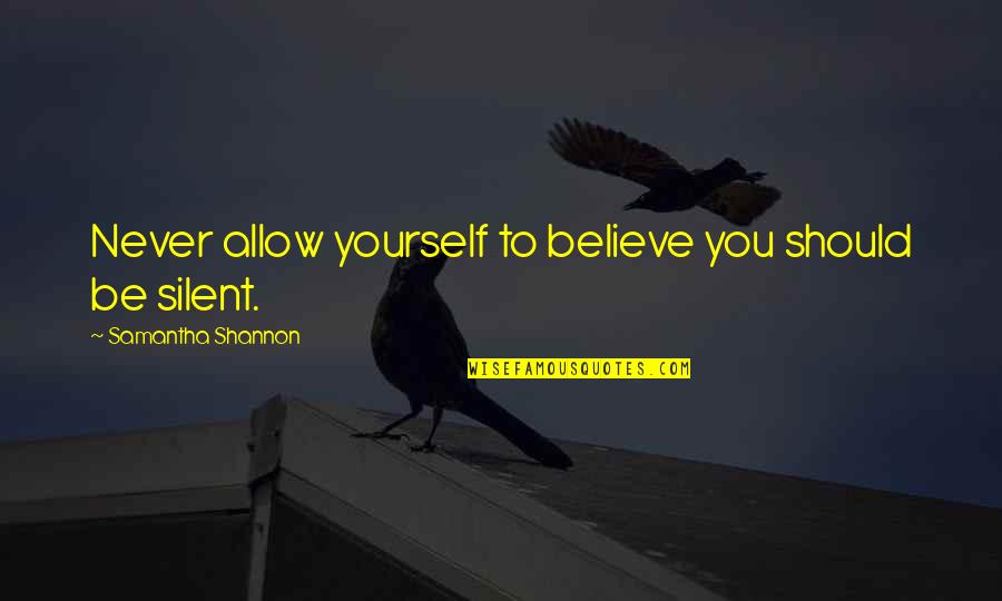 Samdef Quotes By Samantha Shannon: Never allow yourself to believe you should be Samdef Quotes By Samantha Shannon: Never allow yourself to believe you should be