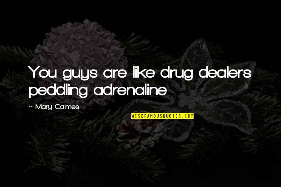 Samden Group Quotes By Mary Calmes: You guys are like drug dealers peddling adrenaline Samden Group Quotes By Mary Calmes: You guys are like drug dealers peddling adrenaline