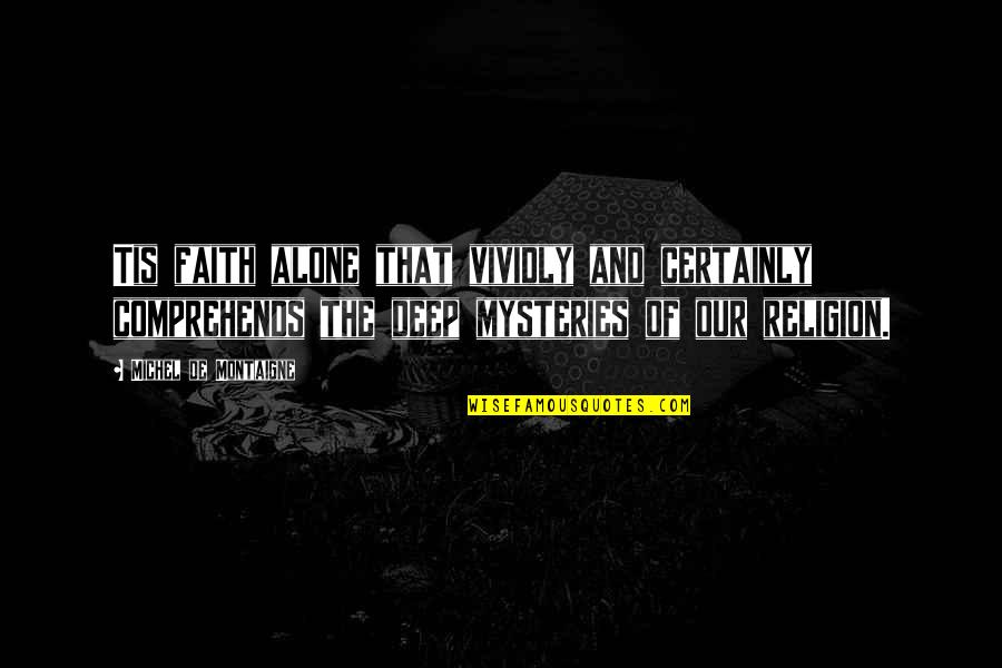 Samden Quotes By Michel De Montaigne: Tis faith alone that vividly and certainly comprehends Samden Quotes By Michel De Montaigne: Tis faith alone that vividly and certainly comprehends