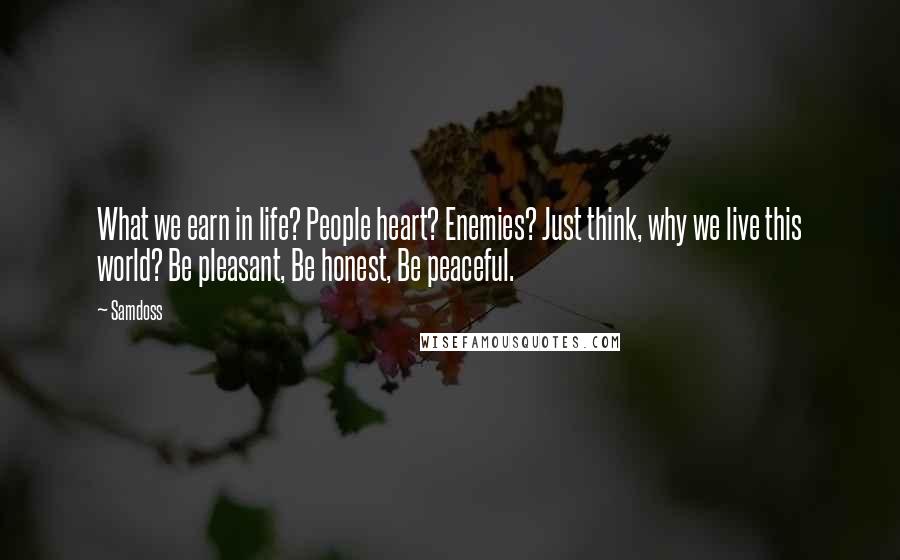 Samdoss quotes: What we earn in life? People heart? Enemies? Just think, why we live this world? Be pleasant, Be honest, Be peaceful.