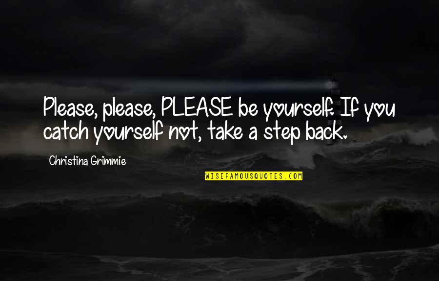 Samdup Miller Quotes By Christina Grimmie: Please, please, PLEASE be yourself. If you catch
