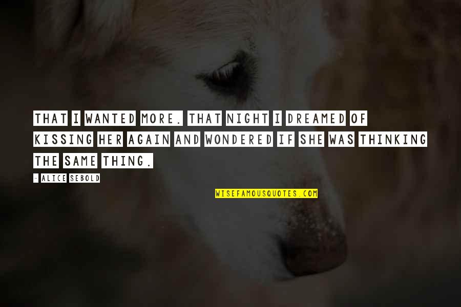 Same Again Quotes By Alice Sebold: That I wanted more. That night I dreamed Same Again Quotes By Alice Sebold: That I wanted more. That night I dreamed