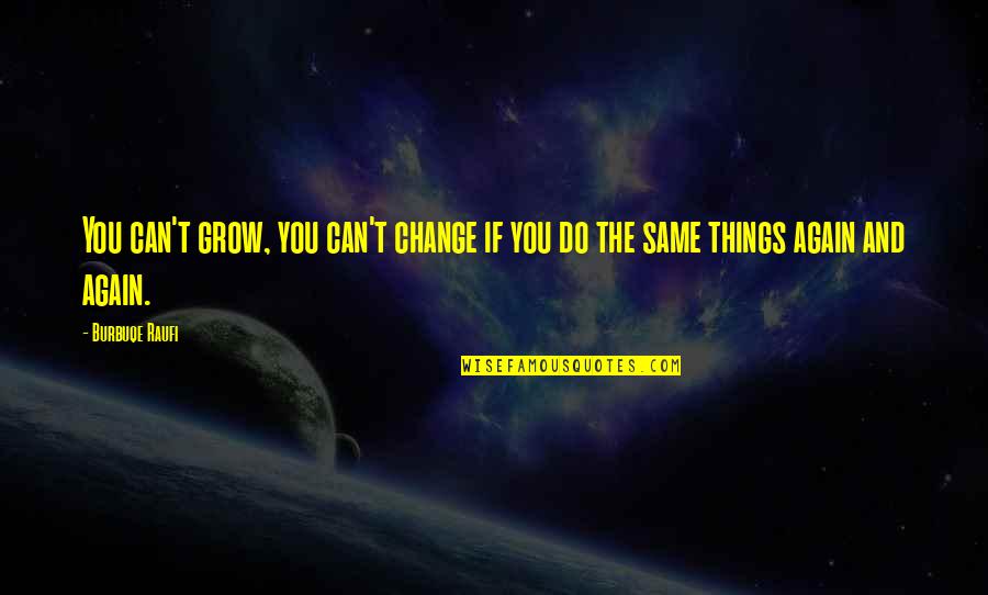 Same Again Quotes By Burbuqe Raufi: You can't grow, you can't change if you