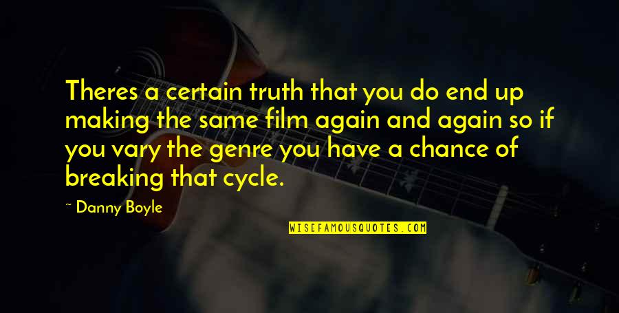 Same Again Quotes By Danny Boyle: Theres a certain truth that you do end Same Again Quotes By Danny Boyle: Theres a certain truth that you do end