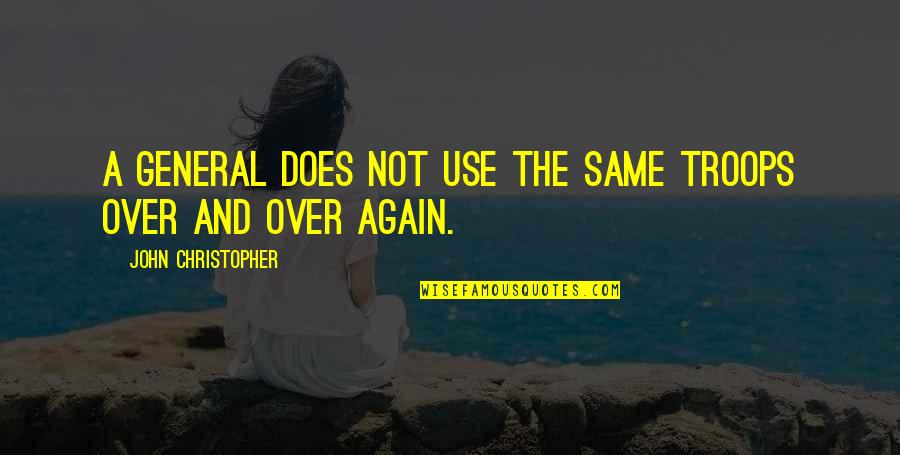 Same Again Quotes By John Christopher: A general does not use the same troops Same Again Quotes By John Christopher: A general does not use the same troops
