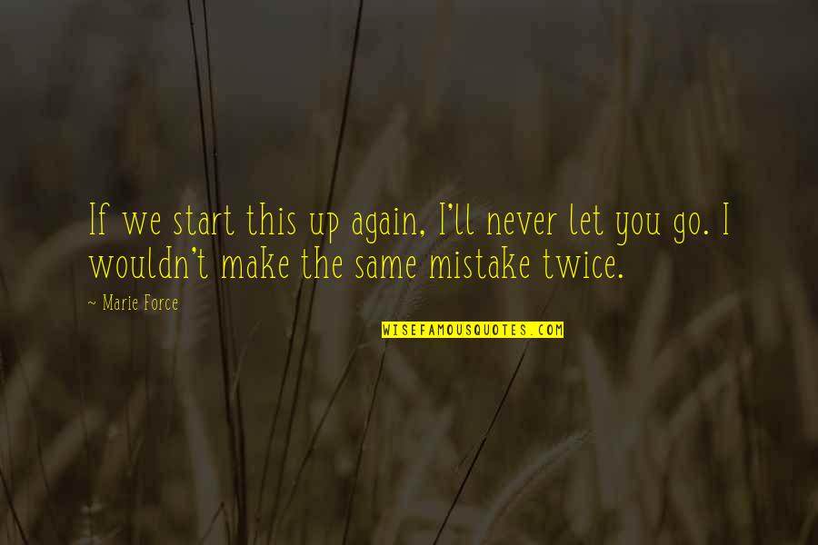 Same Again Quotes By Marie Force: If we start this up again, I'll never Same Again Quotes By Marie Force: If we start this up again, I'll never