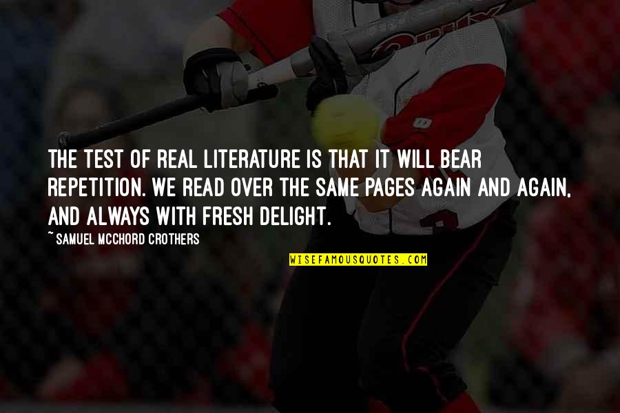 Same Again Quotes By Samuel McChord Crothers: The test of real literature is that it Same Again Quotes By Samuel McChord Crothers: The test of real literature is that it