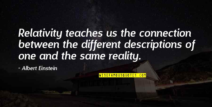 Same And Different Quotes By Albert Einstein: Relativity teaches us the connection between the different Same And Different Quotes By Albert Einstein: Relativity teaches us the connection between the different