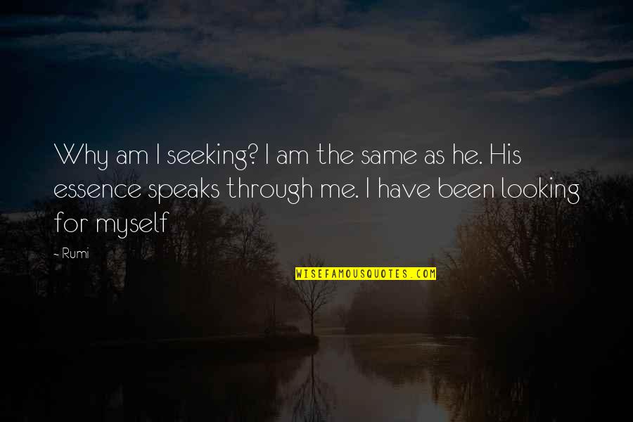 Same As Me Quotes By Rumi: Why am I seeking? I am the same