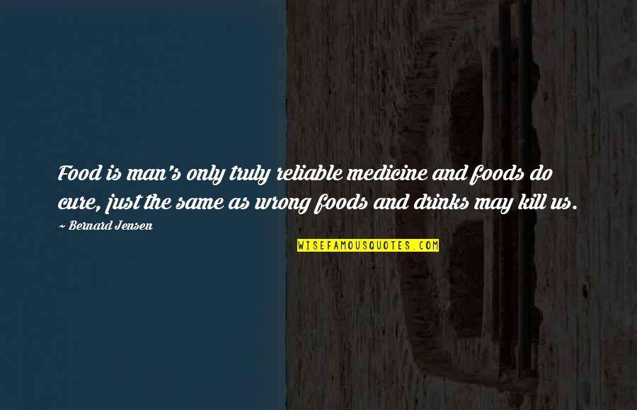 Same As Quotes By Bernard Jensen: Food is man's only truly reliable medicine and