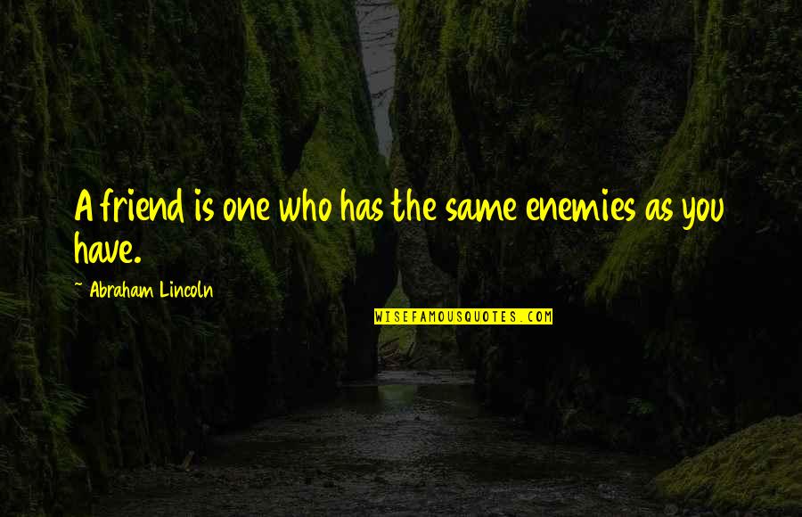 Same As You Quotes By Abraham Lincoln: A friend is one who has the same