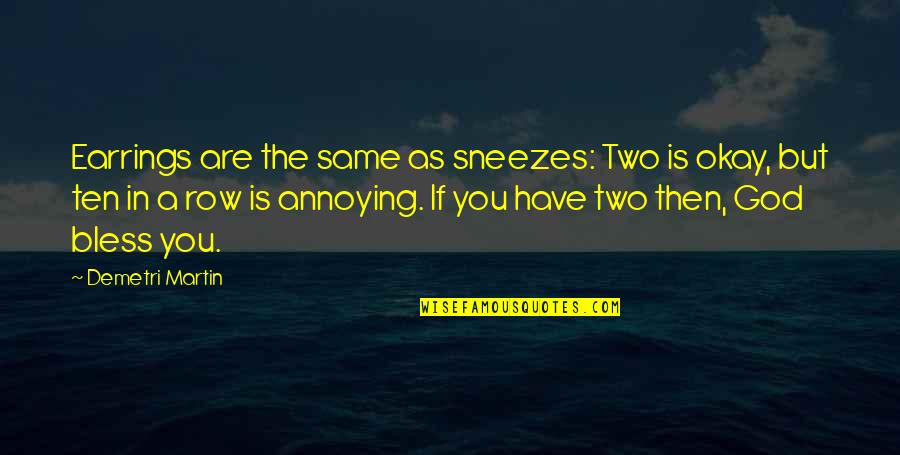 Same As You Quotes By Demetri Martin: Earrings are the same as sneezes: Two is