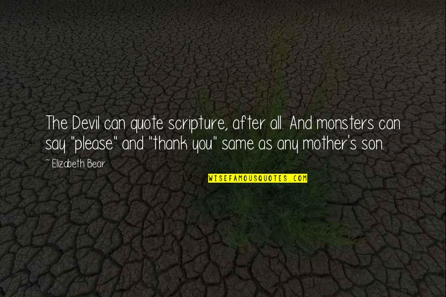 Same As You Quotes By Elizabeth Bear: The Devil can quote scripture, after all. And