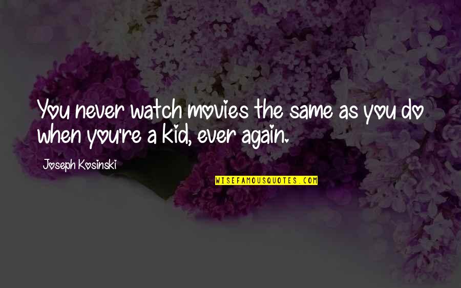 Same As You Quotes By Joseph Kosinski: You never watch movies the same as you