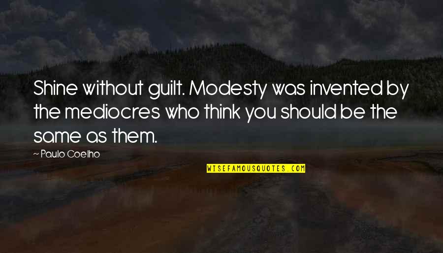 Same As You Quotes By Paulo Coelho: Shine without guilt. Modesty was invented by the