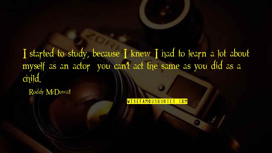 Same As You Quotes By Roddy McDowall: I started to study, because I knew I