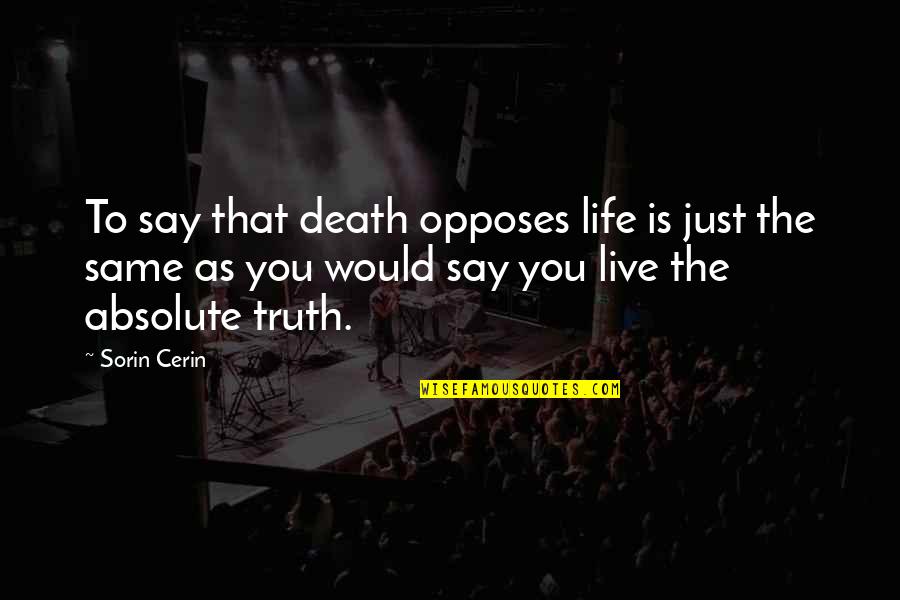 Same As You Quotes By Sorin Cerin: To say that death opposes life is just