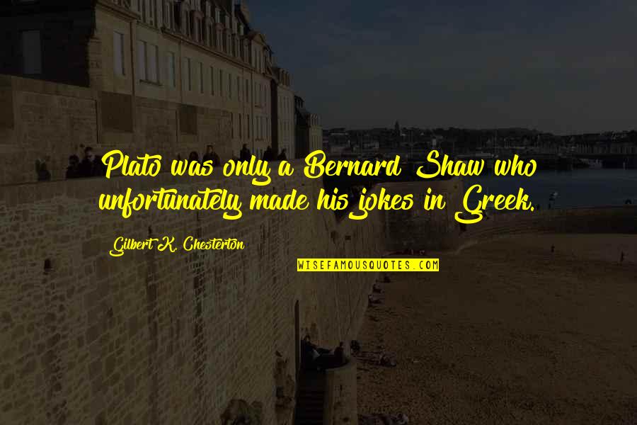 Same Birthday Date Quotes By Gilbert K. Chesterton: Plato was only a Bernard Shaw who unfortunately
