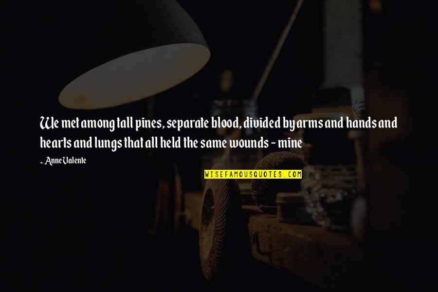 Same Blood Quotes By Anne Valente: We met among tall pines, separate blood, divided Same Blood Quotes By Anne Valente: We met among tall pines, separate blood, divided