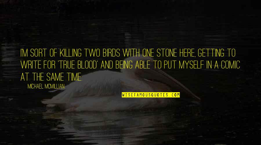 Same Blood Quotes By Michael McMillian: I'm sort of killing two birds with one