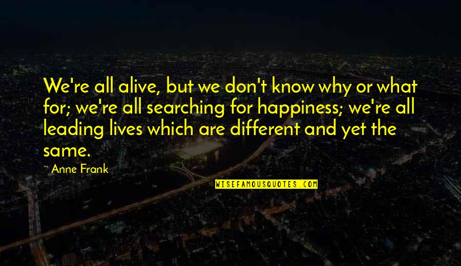 Same But Different Quotes By Anne Frank: We're all alive, but we don't know why