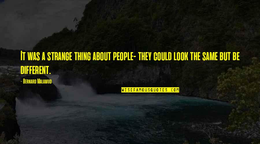 Same But Different Quotes By Bernard Malamud: It was a strange thing about people- they