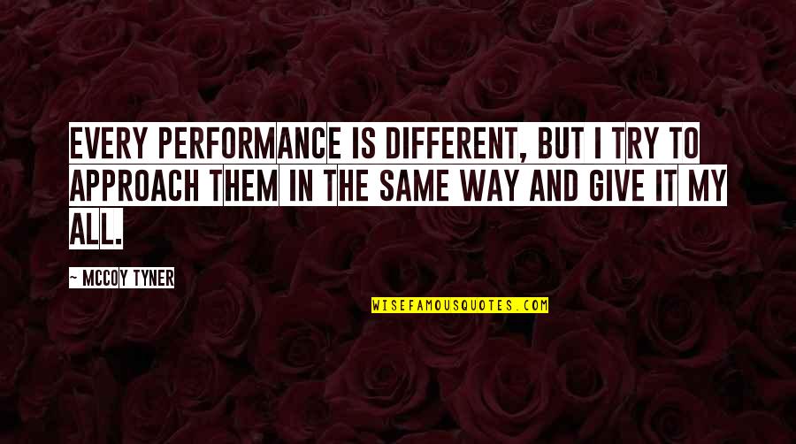 Same But Different Quotes By McCoy Tyner: Every performance is different, but I try to
