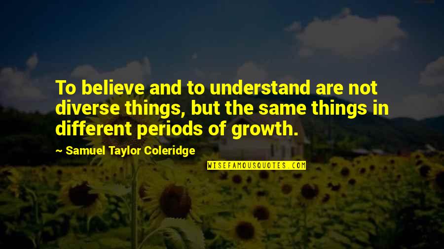 Same But Different Quotes By Samuel Taylor Coleridge: To believe and to understand are not diverse