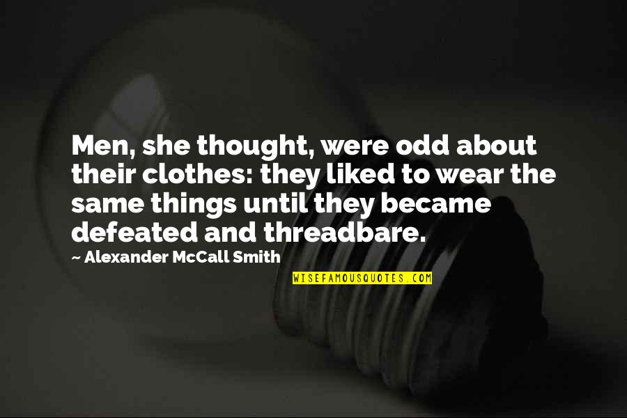 Same Clothes Quotes By Alexander McCall Smith: Men, she thought, were odd about their clothes: Same Clothes Quotes By Alexander McCall Smith: Men, she thought, were odd about their clothes: