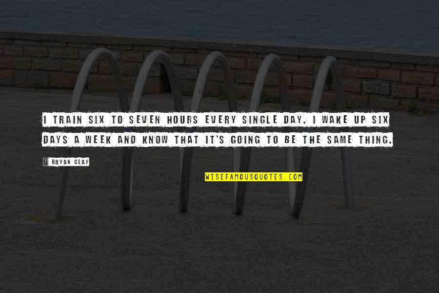 Same Day Quotes By Bryan Clay: I train six to seven hours every single
