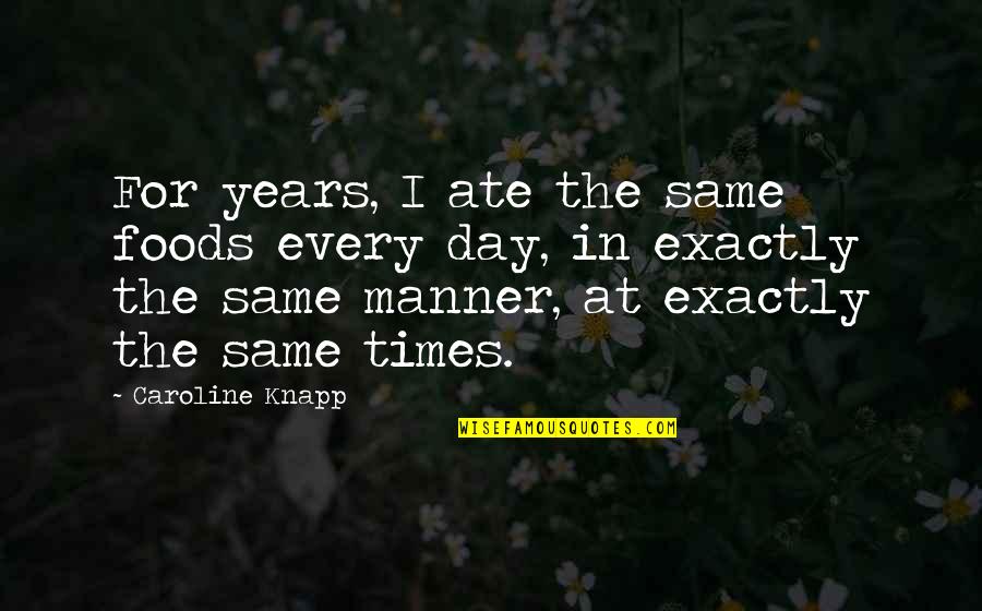 Same Day Quotes By Caroline Knapp: For years, I ate the same foods every