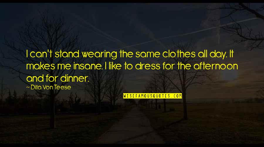 Same Day Quotes By Dita Von Teese: I can't stand wearing the same clothes all