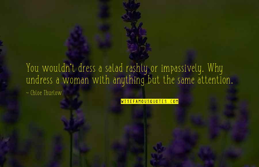 Same Dress Quotes By Chloe Thurlow: You wouldn't dress a salad rashly or impassively.