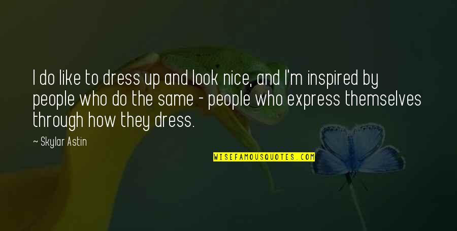 Same Dress Quotes By Skylar Astin: I do like to dress up and look