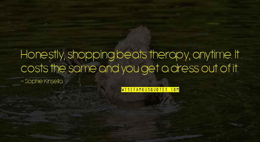 Same Dress Quotes By Sophie Kinsella: Honestly, shopping beats therapy, anytime. It costs the