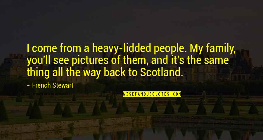 Same Family Quotes By French Stewart: I come from a heavy-lidded people. My family, Same Family Quotes By French Stewart: I come from a heavy-lidded people. My family,