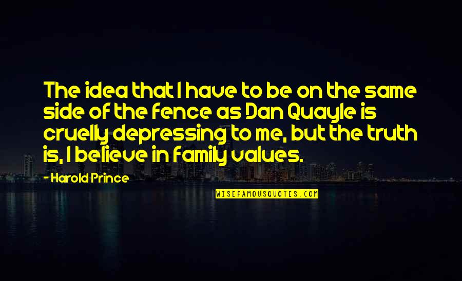 Same Family Quotes By Harold Prince: The idea that I have to be on Same Family Quotes By Harold Prince: The idea that I have to be on