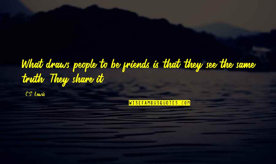Same Friends Quotes By C.S. Lewis: What draws people to be friends is that