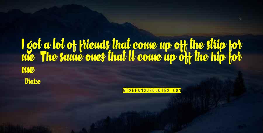 Same Friends Quotes By Drake: I got a lot of friends that come